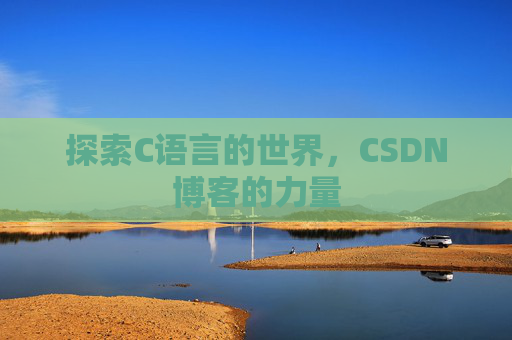 探索C语言的世界，CSDN博客的力量
